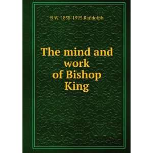  The mind and work of Bishop King B W. 1858 1925 Randolph Books