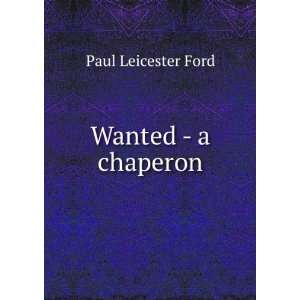  Wanted  a chaperon Paul Leicester Ford Books