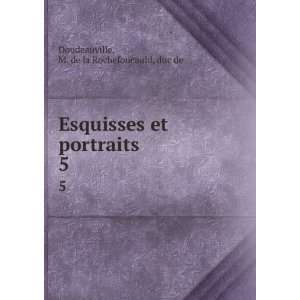   et portraits. 5 M. de la Rochefoucauld, duc de Doudeauville Books