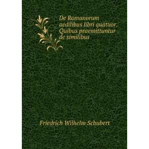  Quibus praemittuntur de similibus . Friedrich Wilhelm Schubert Books