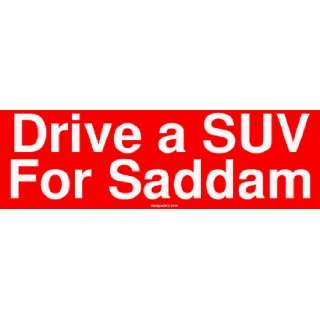  Drive a SUV For Saddam Large Bumper Sticker Automotive