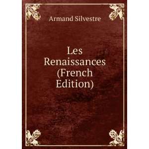  Les Renaissances (French Edition) Armand Silvestre Books