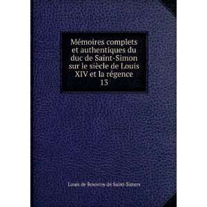   Louis XIV et la rÃ©gence. 13 Louis de Rouvroy de Saint Simon Books
