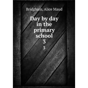  Day by day in the primary school, Alice Maud. Bridgham 