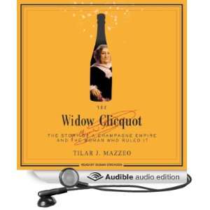 The Widow Clicquot The Story of a Champagne Empire and the Woman Who 