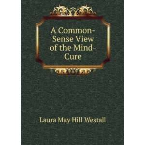   Common Sense View of the Mind Cure Laura May Hill Westall Books