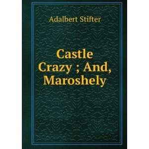  Castle Crazy ; And, Maroshely Adalbert Stifter Books