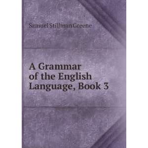   Grammar of the English Language, Book 3 Samuel Stillman Greene Books