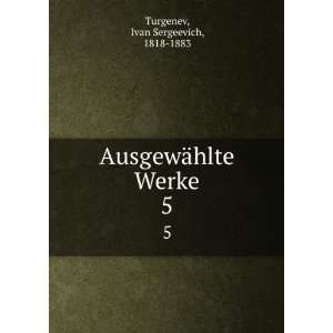   AusgewÃ¤hlte Werke. 5 Ivan Sergeevich, 1818 1883 Turgenev Books