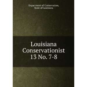  Louisiana Conservationist. 13 No. 7 8 State of Louisiana 
