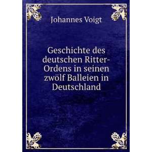   in seinen zwÃ¶lf Balleien in Deutschland Johannes Voigt Books