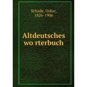  Altdeutsches woÌ?rterbuch Oskar, 1826 1906 Schade Books
