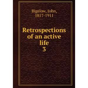    Retrospections of an active life. 3 John, 1817 1911 Bigelow Books