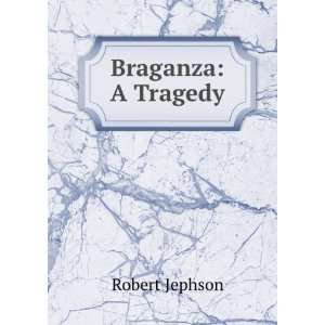  Braganza A Tragedy Robert Jephson Books
