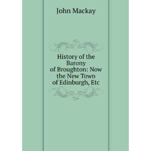 History of the Barony of Broughton Now the New Town of Edinburgh, Etc 