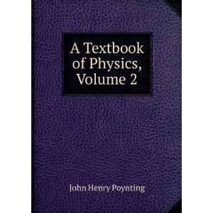  A Textbook of Physics, Volume 2 John Henry Poynting 