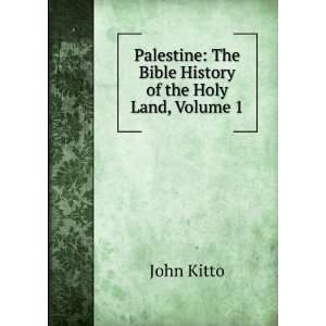 Palestine The Bible History of the Holy Land, Volume 1 John Kitto 