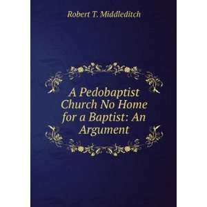   No Home for a Baptist An Argument Robert T. Middleditch Books