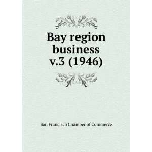  Bay region business. v.3 (1946) San Francisco Chamber of 