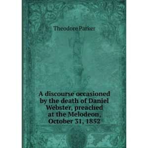   , preached at the Melodeon, October 31, 1852 Theodore Parker Books