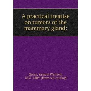 Practical treatise on tumors of the mammary gland Embracing Their 
