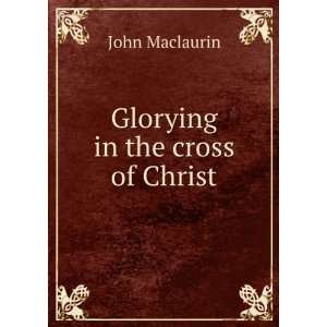  Glorying in the cross of Christ John Maclaurin Books