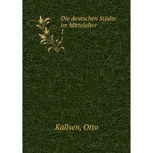    Die deutschen StÃ¤dte im Mittelalter. 1 Otto Kallsen Books