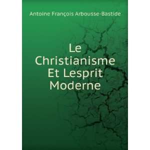  Le Christianisme Et Lesprit Moderne Antoine FranÃ§ois 
