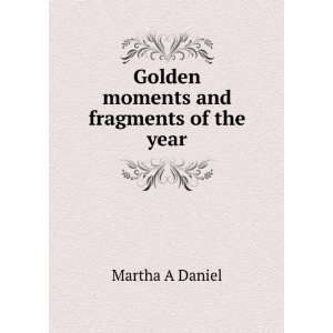  Golden moments and fragments of the year Martha A Daniel 