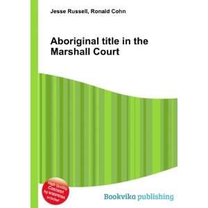 Aboriginal title in the Marshall Court Ronald Cohn Jesse Russell 