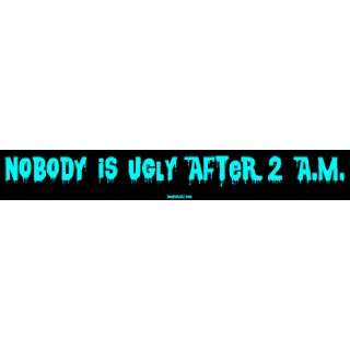    Nobody is ugly after 2 A.M. Large Bumper Sticker Automotive
