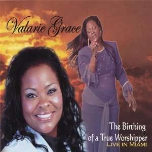  The Birthing of a True Worshipper Valarie Grace Music