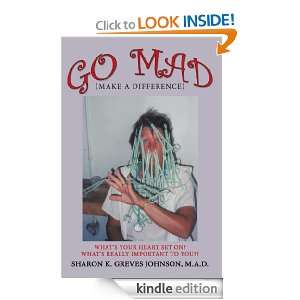 Go MAD (Making A Difference) Sharon K. Greves Johnson M.A.D.   