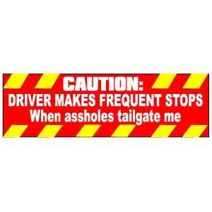  Driver frequent stops when tailgating me BUMPER STICKER 