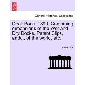   Dry Docks, Patent Slips, andc., of the world, etc. (9781241074067