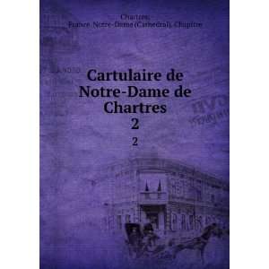Cartulaire de Notre Dame de Chartres. 2 France. Notre Dame (Cathedral 
