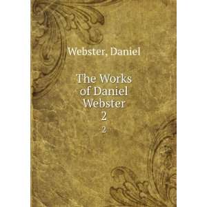  The Works of Daniel Webster. 2 Daniel Webster Books