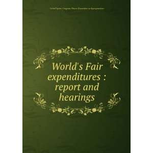 Worlds Fair expenditures  report and hearings United States 
