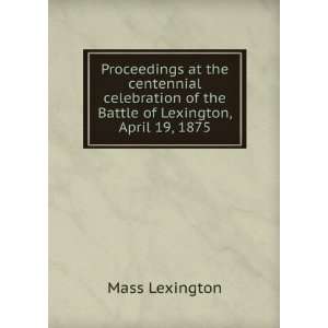   of the Battle of Lexington, April 19, 1875 Mass Lexington Books