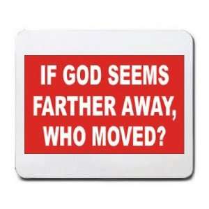  IF GOD SEEMS FARTHER AWAY, WHO MOVED? Mousepad Office 