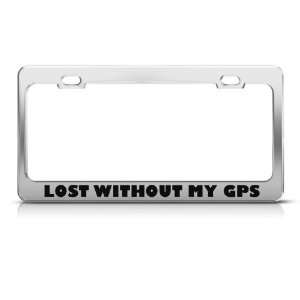 Lost Without My Gps Humor Funny Metal license plate frame Tag Holder