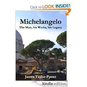 Michelangelo the Man, his Works, his Legacy James Taylor Foster 