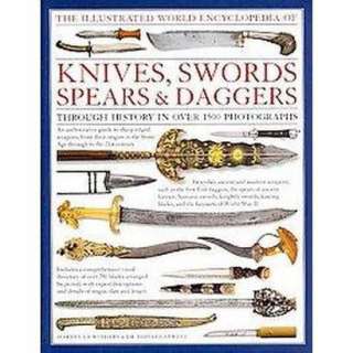 The Illustrated World Encyclopedia of Knives, Swords, Spears & Daggers 
