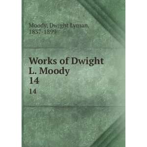    Works of Dwight L. Moody. 14 Dwight Lyman, 1837 1899 Moody Books