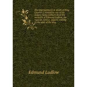   Edmund Ludlow, the regicide, with a . papers relating to the trial of