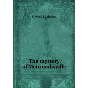  The mystery of Metropolisville Edward Eggleston Books
