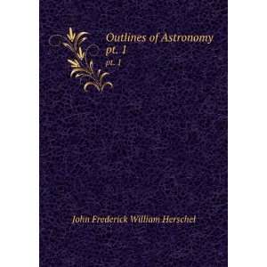   Outlines of Astronomy. pt. 1 John Frederick William Herschel Books
