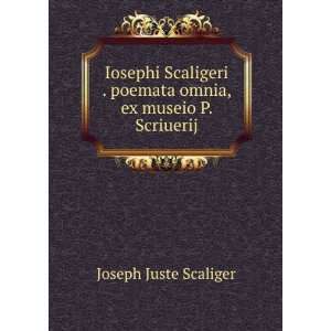   poemata omnia, ex museio P. Scriuerij Joseph Juste Scaliger Books
