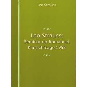   Leo Strauss. Seminar on Immanuel Kant Chicago 1958 Leo Strauss