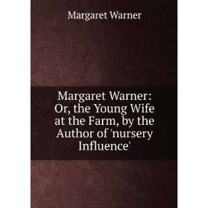  Margaret Warner Or, the Young Wife at the Farm, by the 